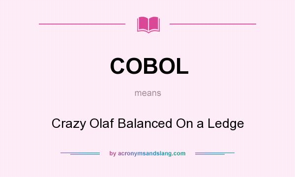 What does COBOL mean? It stands for Crazy Olaf Balanced On a Ledge