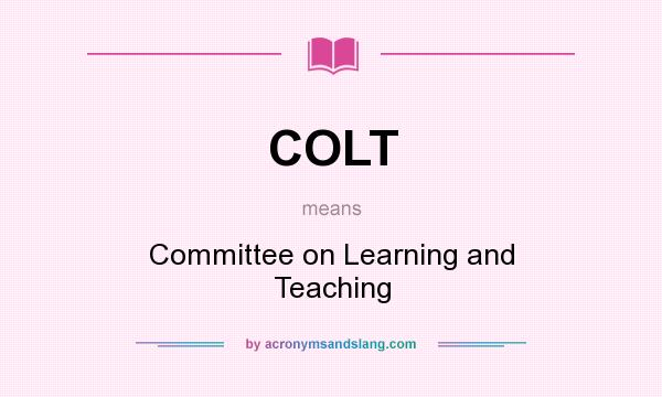 What does COLT mean? It stands for Committee on Learning and Teaching