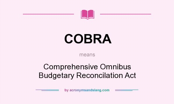 What does COBRA mean? It stands for Comprehensive Omnibus Budgetary Reconcilation Act