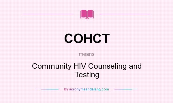 What does COHCT mean? It stands for Community HIV Counseling and Testing