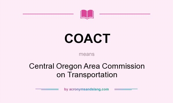 What does COACT mean? It stands for Central Oregon Area Commission on Transportation