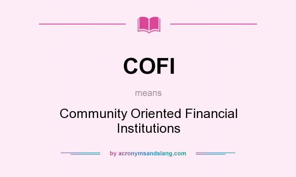 What does COFI mean? It stands for Community Oriented Financial Institutions