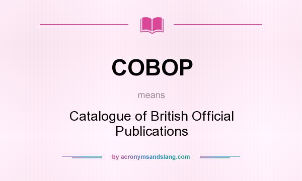 What does COBOP mean? It stands for Catalogue of British Official Publications