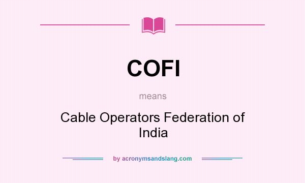 What does COFI mean? It stands for Cable Operators Federation of India