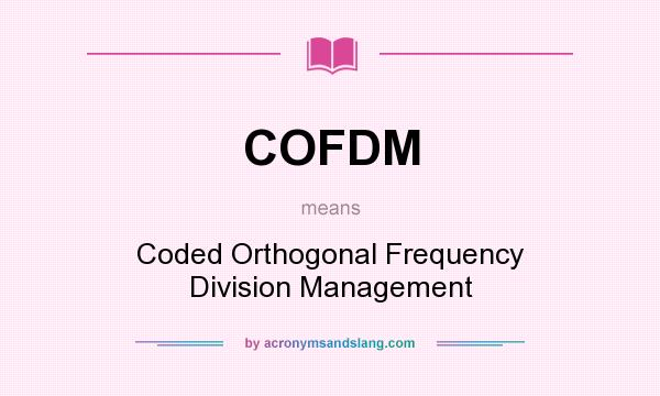 What does COFDM mean? It stands for Coded Orthogonal Frequency Division Management