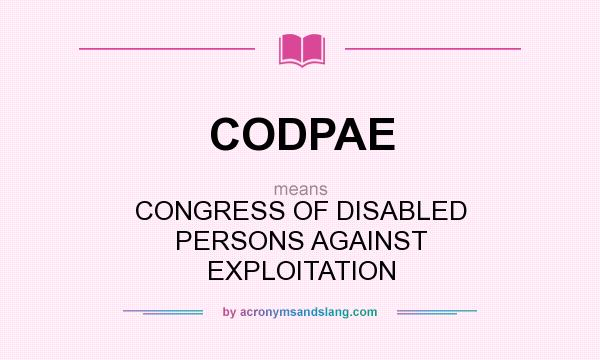 What does CODPAE mean? It stands for CONGRESS OF DISABLED PERSONS AGAINST EXPLOITATION