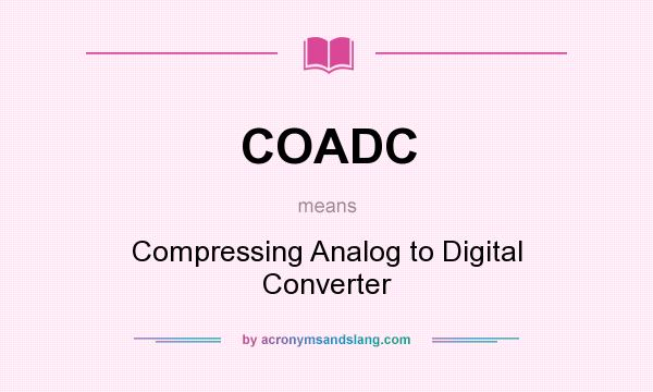 What does COADC mean? It stands for Compressing Analog to Digital Converter