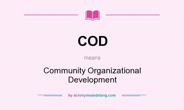 What does COD mean? It stands for Community Organizational Development
