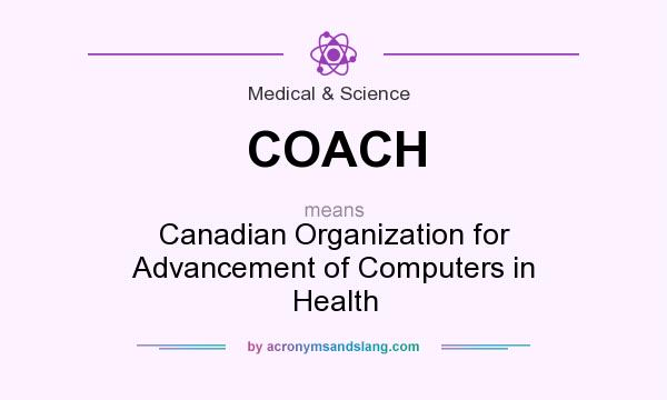 What does COACH mean? It stands for Canadian Organization for Advancement of Computers in Health