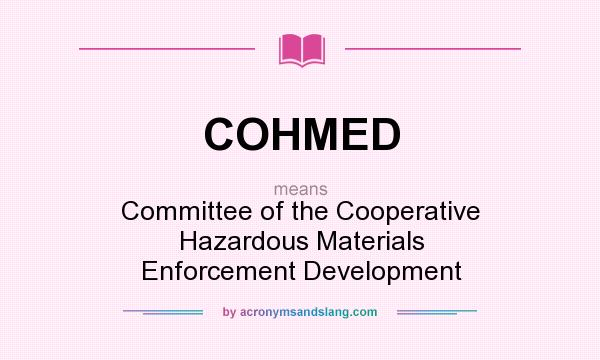 What does COHMED mean? It stands for Committee of the Cooperative Hazardous Materials Enforcement Development