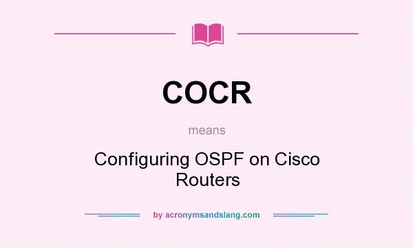 What does COCR mean? It stands for Configuring OSPF on Cisco Routers