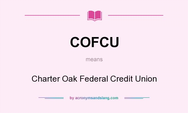 What does COFCU mean? It stands for Charter Oak Federal Credit Union