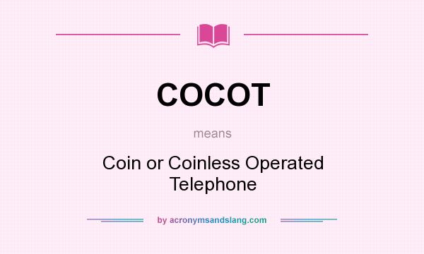 What does COCOT mean? It stands for Coin or Coinless Operated Telephone