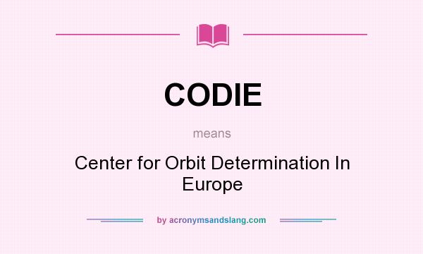 What does CODIE mean? It stands for Center for Orbit Determination In Europe