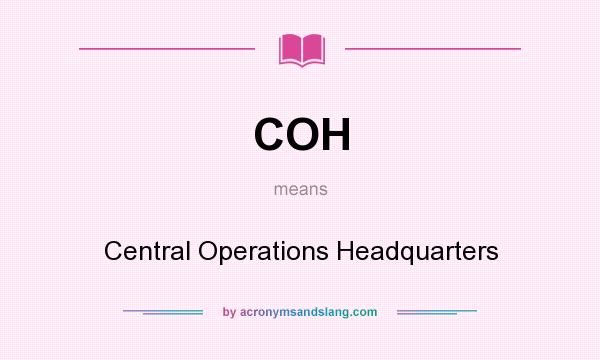 What does COH mean? It stands for Central Operations Headquarters