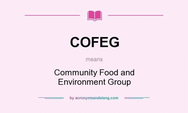 What does COFEG mean? It stands for Community Food and Environment Group