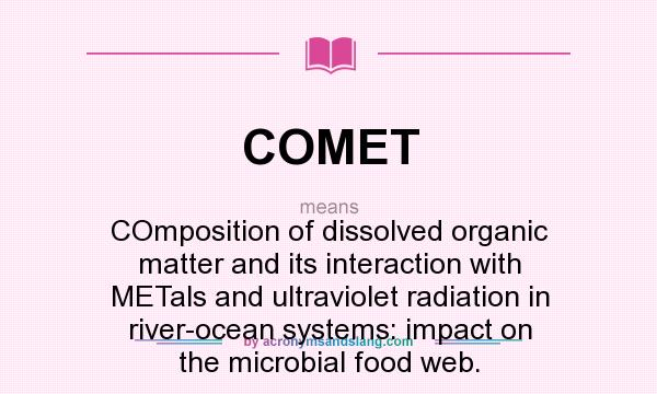 What does COMET mean? It stands for COmposition of dissolved organic matter and its interaction with METals and ultraviolet radiation in river-ocean systems: impact on the microbial food web.