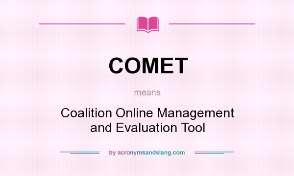 What does COMET mean? It stands for Coalition Online Management and Evaluation Tool