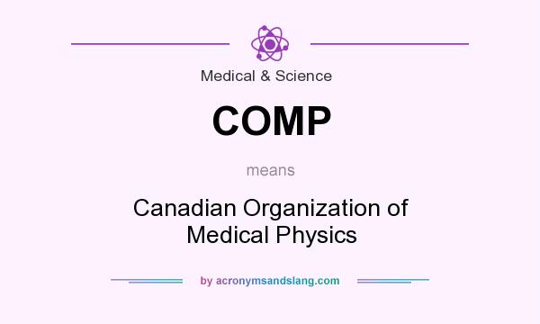What does COMP mean? It stands for Canadian Organization of Medical Physics