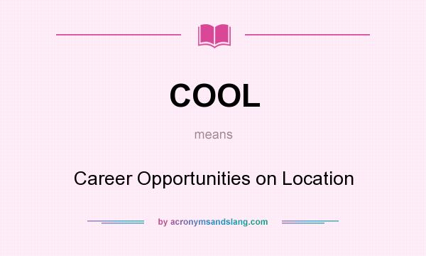 What does COOL mean? It stands for Career Opportunities on Location