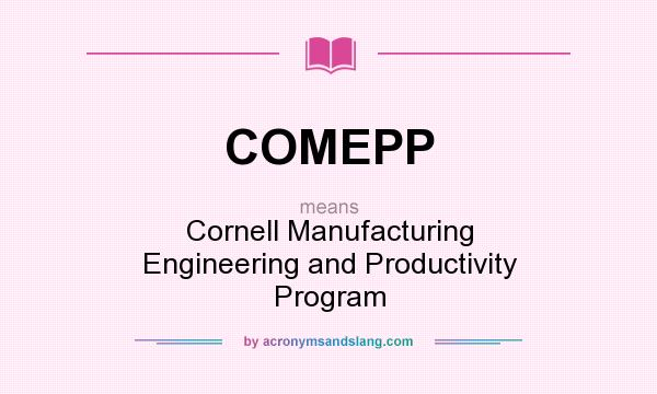 What does COMEPP mean? It stands for Cornell Manufacturing Engineering and Productivity Program