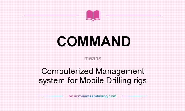 What does COMMAND mean? It stands for Computerized Management system for Mobile Drilling rigs
