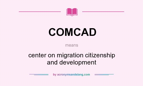 What does COMCAD mean? It stands for center on migration citizenship and development
