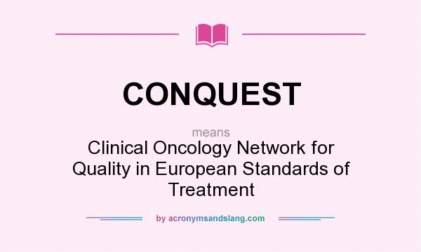 What does CONQUEST mean? It stands for Clinical Oncology Network for Quality in European Standards of Treatment