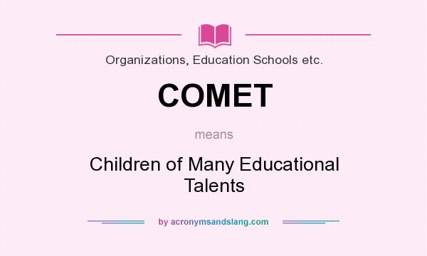 What does COMET mean? It stands for Children of Many Educational Talents