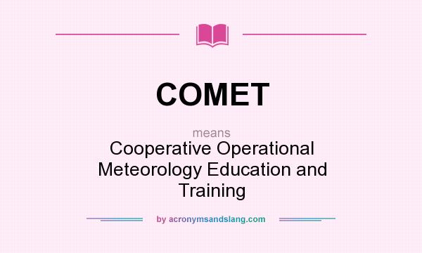 What does COMET mean? It stands for Cooperative Operational Meteorology Education and Training