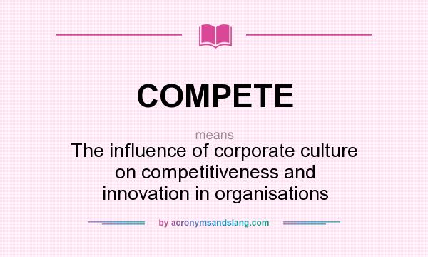 What does COMPETE mean? It stands for The influence of corporate culture on competitiveness and innovation in organisations