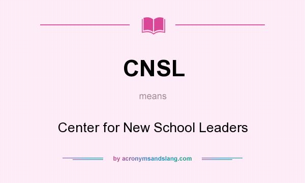 What does CNSL mean? It stands for Center for New School Leaders