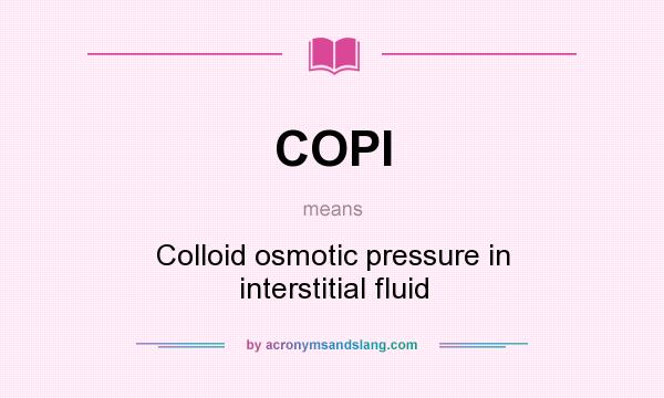 What does COPI mean? It stands for Colloid osmotic pressure in interstitial fluid