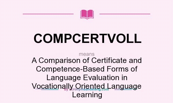 What does COMPCERTVOLL mean? It stands for A Comparison of Certificate and Competence-Based Forms of Language Evaluation in Vocationally Oriented Language Learning
