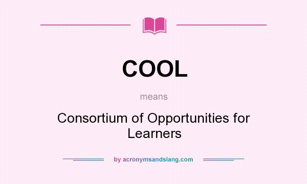 What does COOL mean? It stands for Consortium of Opportunities for Learners