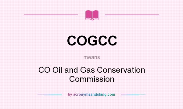 What does COGCC mean? It stands for CO Oil and Gas Conservation Commission