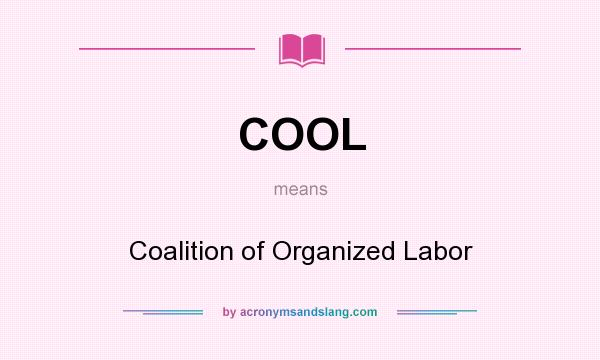 What does COOL mean? It stands for Coalition of Organized Labor