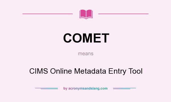 What does COMET mean? It stands for CIMS Online Metadata Entry Tool