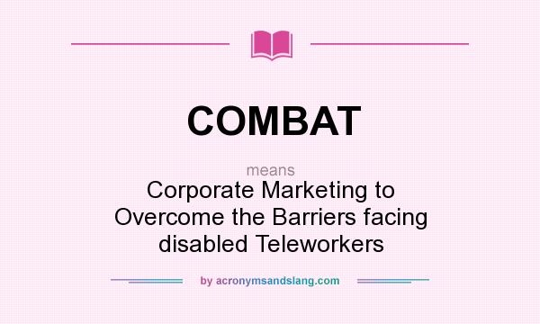 What does COMBAT mean? It stands for Corporate Marketing to Overcome the Barriers facing disabled Teleworkers