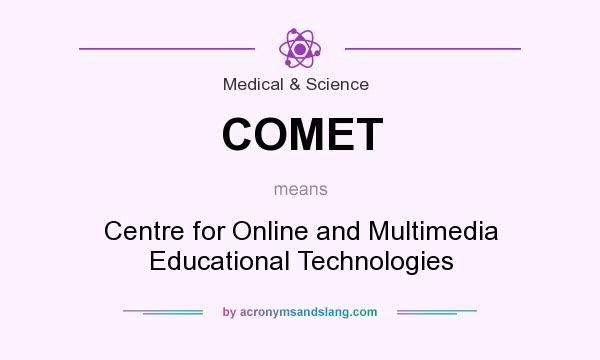 What does COMET mean? It stands for Centre for Online and Multimedia Educational Technologies