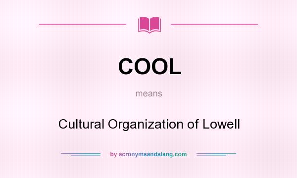 What does COOL mean? It stands for Cultural Organization of Lowell