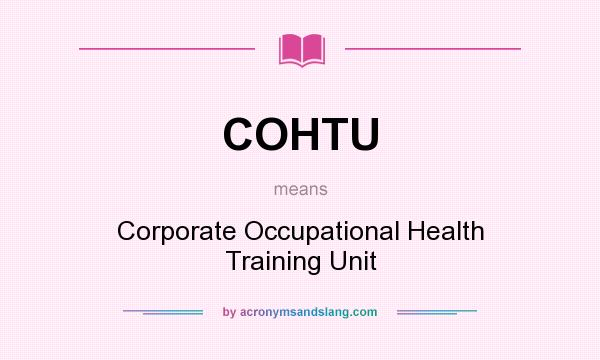 What does COHTU mean? It stands for Corporate Occupational Health Training Unit