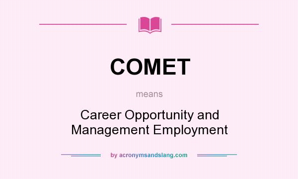 What does COMET mean? It stands for Career Opportunity and Management Employment