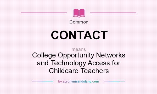 What does CONTACT mean? It stands for College Opportunity Networks and Technology Access for Childcare Teachers