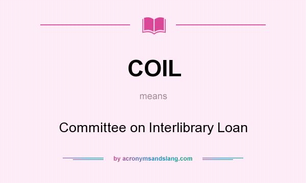 What does COIL mean? It stands for Committee on Interlibrary Loan