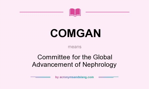 What does COMGAN mean? It stands for Committee for the Global Advancement of Nephrology