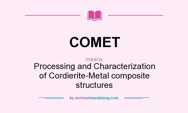What does COMET mean? It stands for Processing and Characterization of Cordierite-Metal composite structures