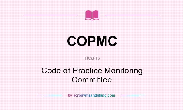 What does COPMC mean? It stands for Code of Practice Monitoring Committee