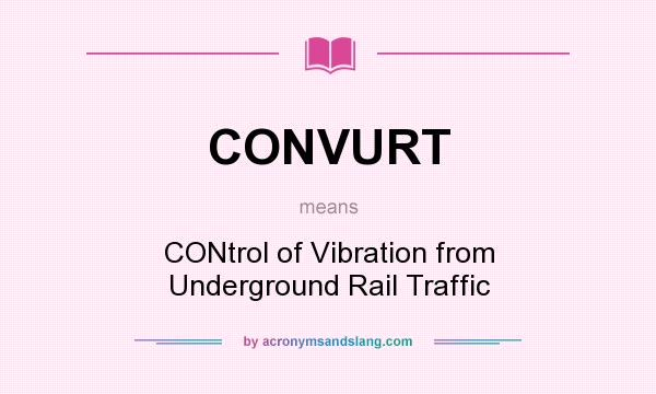 What does CONVURT mean? It stands for CONtrol of Vibration from Underground Rail Traffic