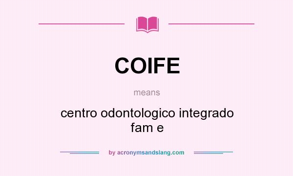 What does COIFE mean? It stands for centro odontologico integrado fam e